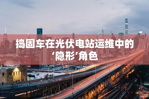 捣固车在光伏电站运维中的‘隐形’角色