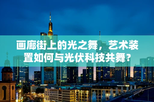 画廊街上的光之舞，艺术装置如何与光伏科技共舞？