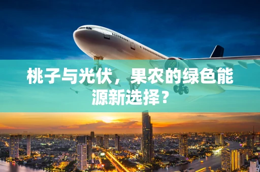 桃子与光伏，果农的绿色能源新选择？
