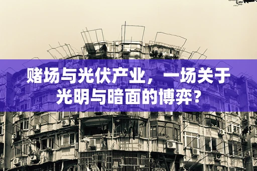 赌场与光伏产业，一场关于光明与暗面的博弈？