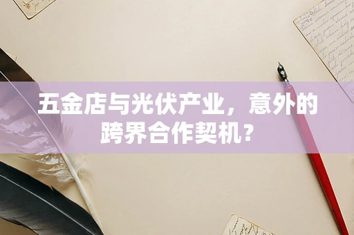 五金店与光伏产业，意外的跨界合作契机？