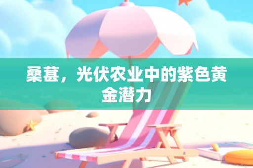 桑葚，光伏农业中的紫色黄金潜力