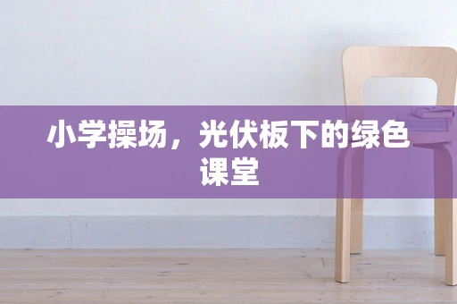 小学操场，光伏板下的绿色课堂