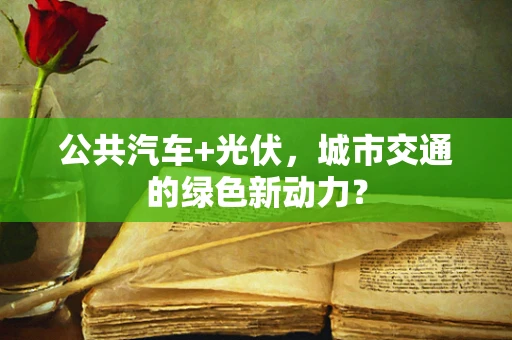 公共汽车+光伏，城市交通的绿色新动力？