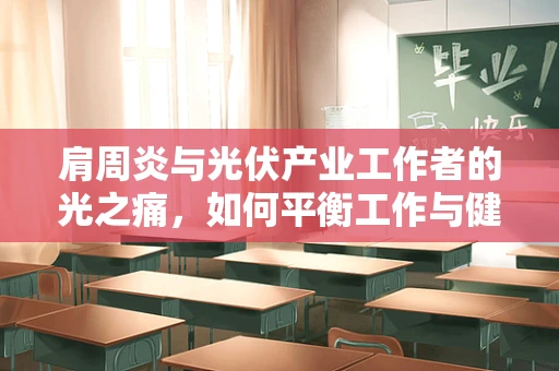 肩周炎与光伏产业工作者的光之痛，如何平衡工作与健康？