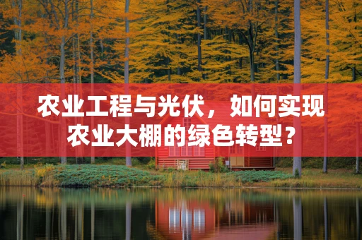 农业工程与光伏，如何实现农业大棚的绿色转型？