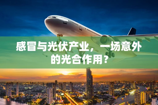 感冒与光伏产业，一场意外的光合作用？