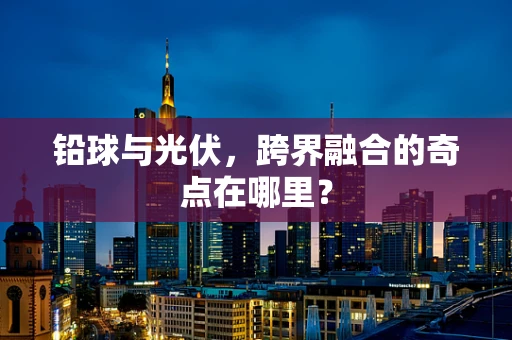 铅球与光伏，跨界融合的奇点在哪里？