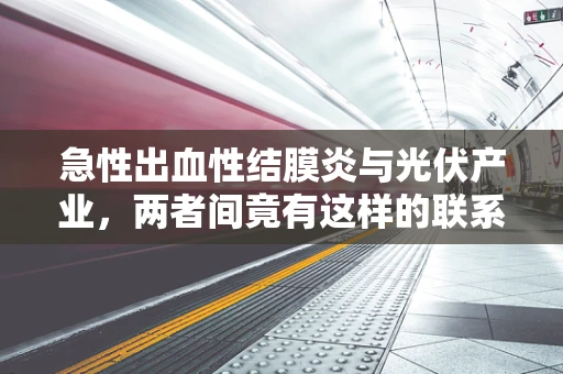 急性出血性结膜炎与光伏产业，两者间竟有这样的联系？