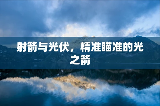 射箭与光伏，精准瞄准的光之箭