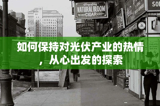 如何保持对光伏产业的热情，从心出发的探索