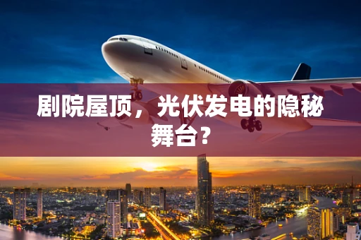 剧院屋顶，光伏发电的隐秘舞台？