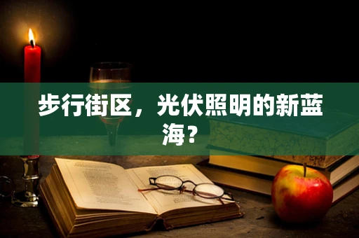 步行街区，光伏照明的新蓝海？