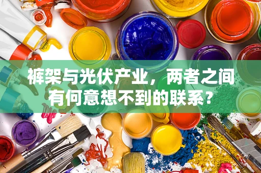 裤架与光伏产业，两者之间有何意想不到的联系？