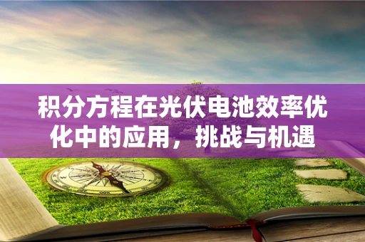 积分方程在光伏电池效率优化中的应用，挑战与机遇