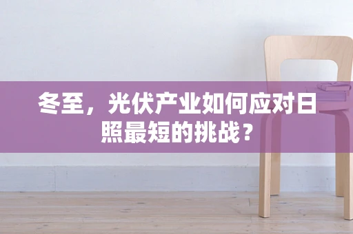 冬至，光伏产业如何应对日照最短的挑战？