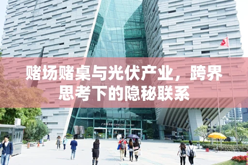 赌场赌桌与光伏产业，跨界思考下的隐秘联系