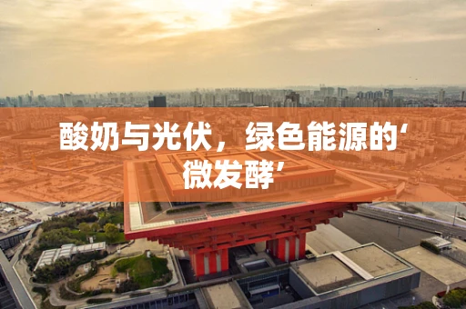 酸奶与光伏，绿色能源的‘微发酵’