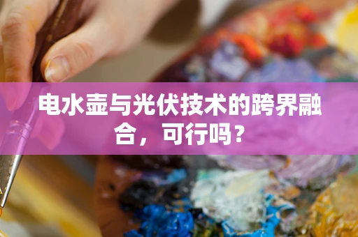 电水壶与光伏技术的跨界融合，可行吗？