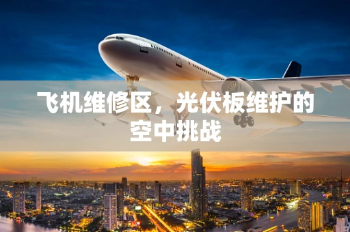 飞机维修区，光伏板维护的空中挑战