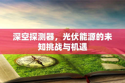 深空探测器，光伏能源的未知挑战与机遇
