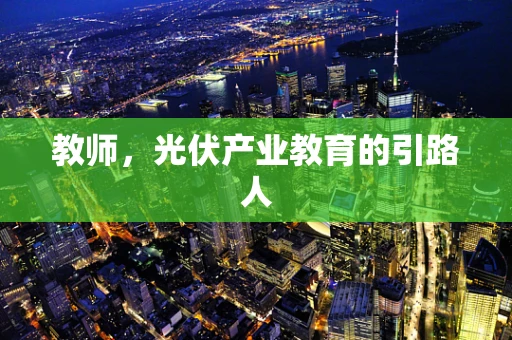 教师，光伏产业教育的引路人
