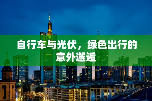 自行车与光伏，绿色出行的意外邂逅