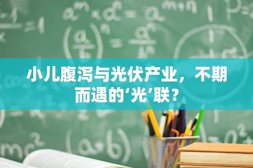 小儿腹泻与光伏产业，不期而遇的‘光’联？