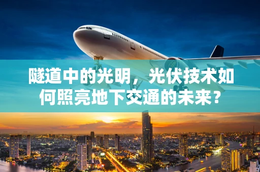 隧道中的光明，光伏技术如何照亮地下交通的未来？
