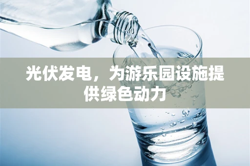 光伏发电，为游乐园设施提供绿色动力